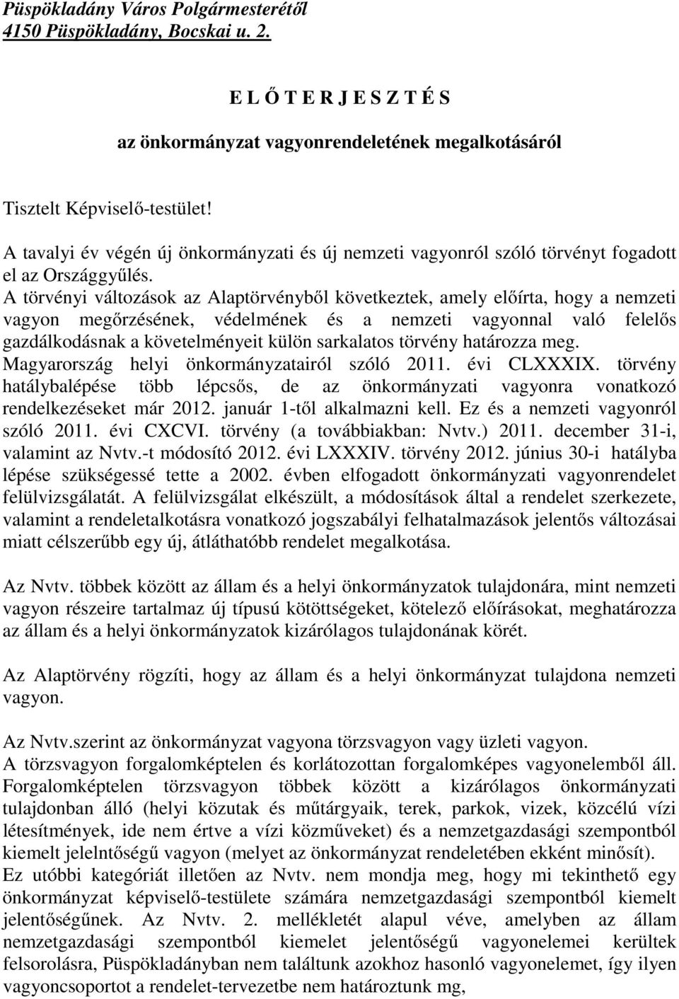 A törvényi változások az Alaptörvényből következtek, amely előírta, hogy a nemzeti vagyon megőrzésének, védelmének és a nemzeti vagyonnal való felelős gazdálkodásnak a követelményeit külön sarkalatos