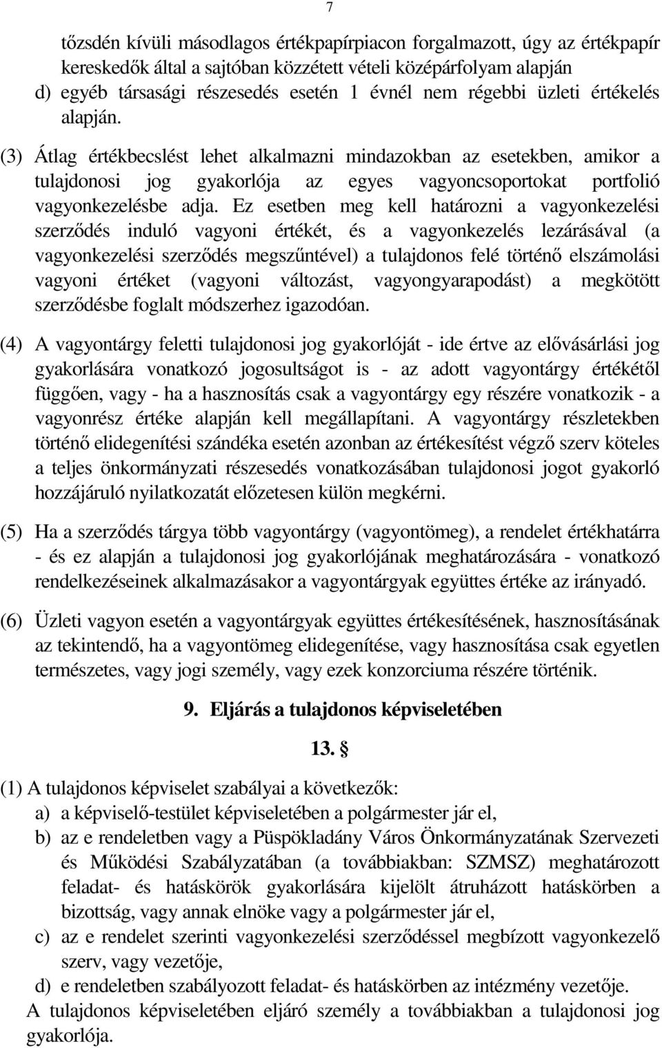 Ez esetben meg kell határozni a vagyonkezelési szerződés induló vagyoni értékét, és a vagyonkezelés lezárásával (a vagyonkezelési szerződés megszűntével) a tulajdonos felé történő elszámolási vagyoni