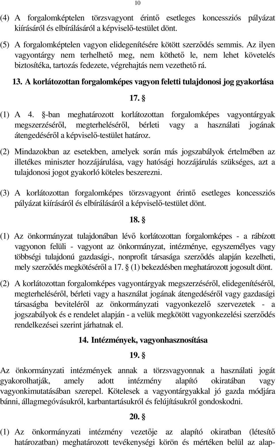 Az ilyen vagyontárgy nem terhelhető meg, nem köthető le, nem lehet követelés biztosítéka, tartozás fedezete, végrehajtás nem vezethető rá. 13.