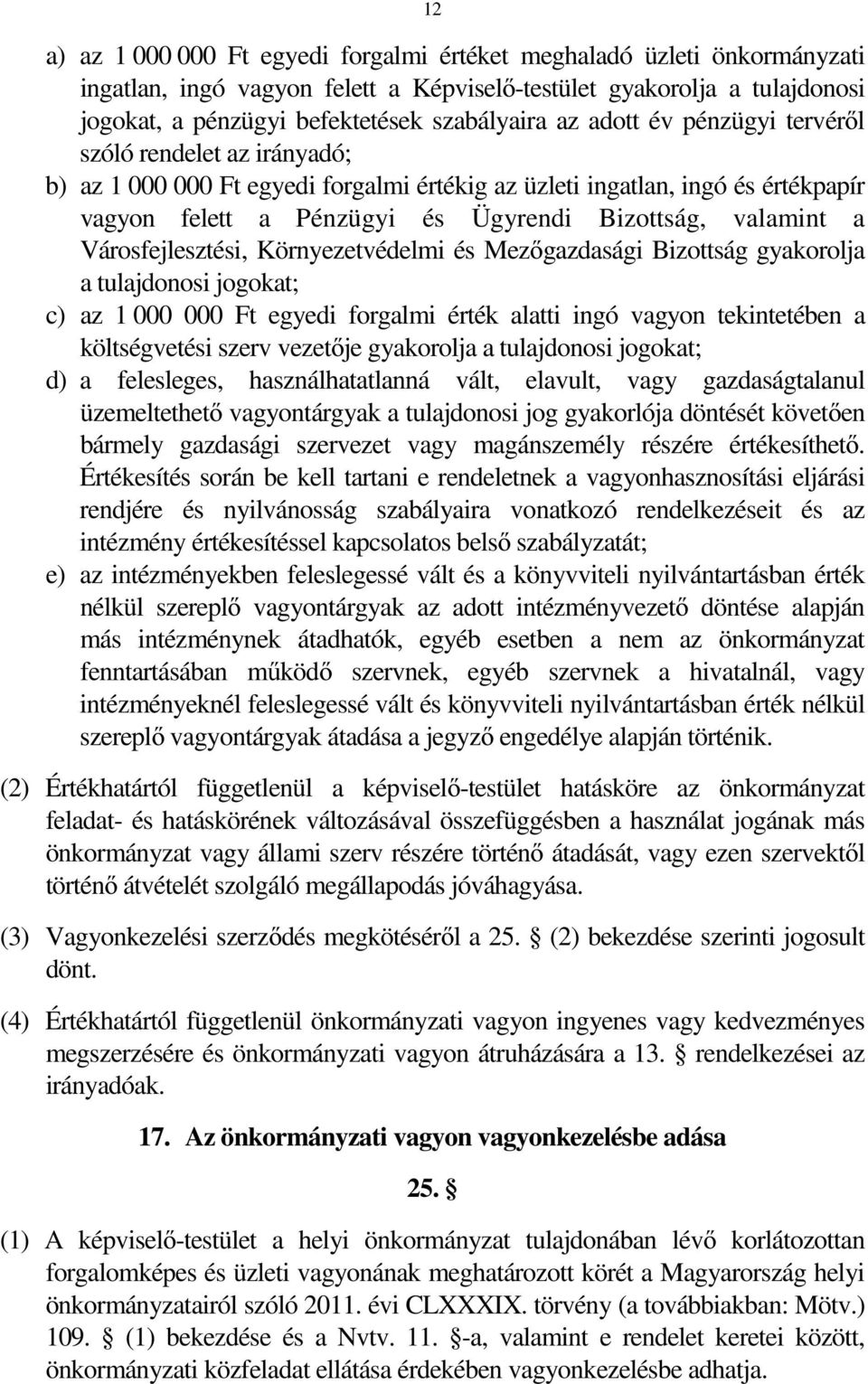 Városfejlesztési, Környezetvédelmi és Mezőgazdasági Bizottság gyakorolja a tulajdonosi jogokat; c) az 1 000 000 Ft egyedi forgalmi érték alatti ingó vagyon tekintetében a költségvetési szerv vezetője