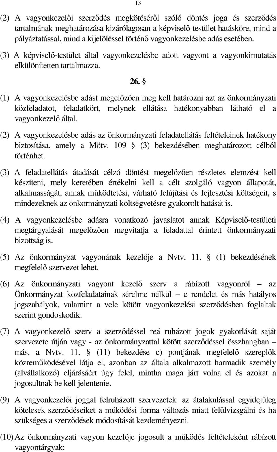 (1) A vagyonkezelésbe adást megelőzően meg kell határozni azt az önkormányzati közfeladatot, feladatkört, melynek ellátása hatékonyabban látható el a vagyonkezelő által.