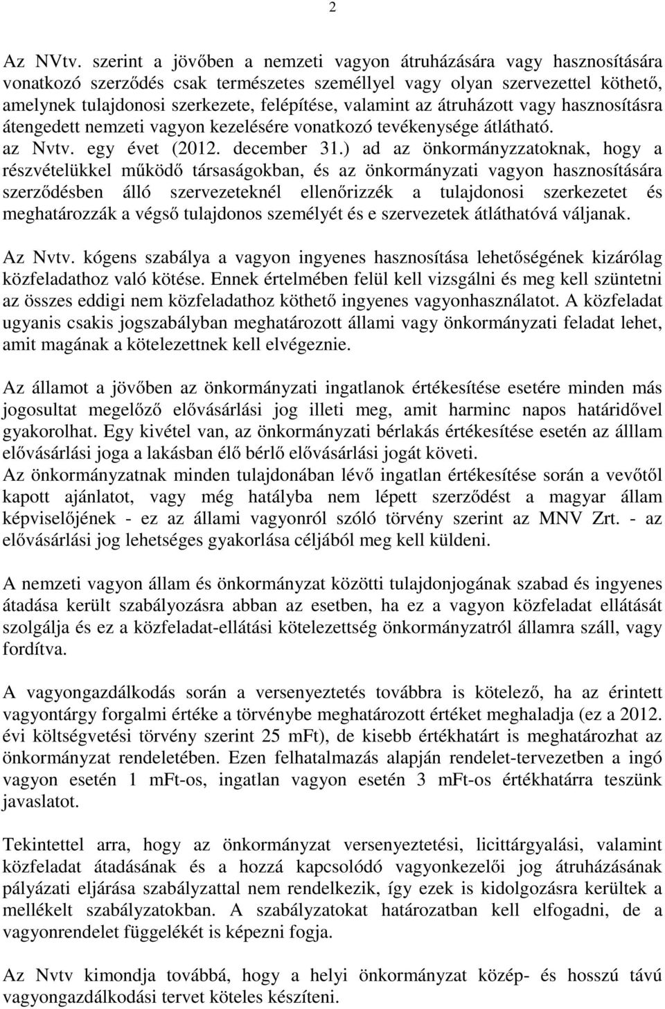 valamint az átruházott vagy hasznosításra átengedett nemzeti vagyon kezelésére vonatkozó tevékenysége átlátható. az Nvtv. egy évet (2012. december 31.