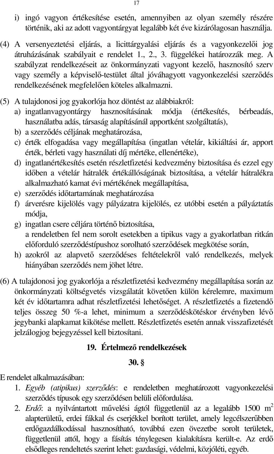 A szabályzat rendelkezéseit az önkormányzati vagyont kezelő, hasznosító szerv vagy személy a képviselő-testület által jóváhagyott vagyonkezelési szerződés rendelkezésének megfelelően köteles