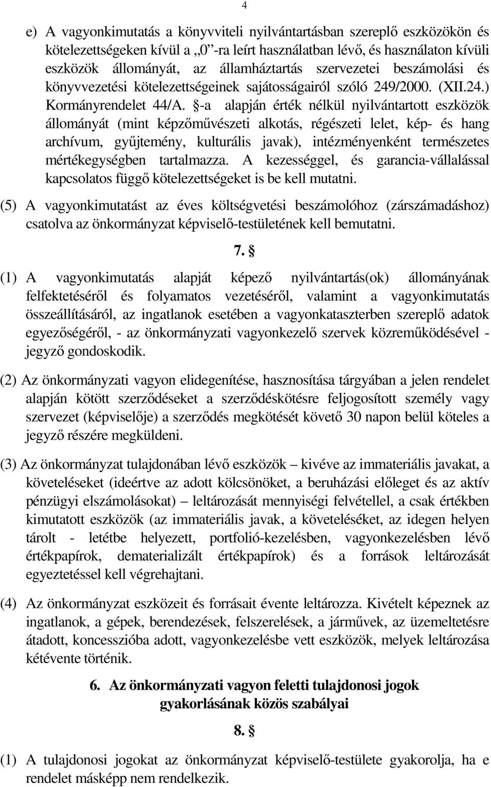 -a alapján érték nélkül nyilvántartott eszközök állományát (mint képzőművészeti alkotás, régészeti lelet, kép- és hang archívum, gyűjtemény, kulturális javak), intézményenként természetes