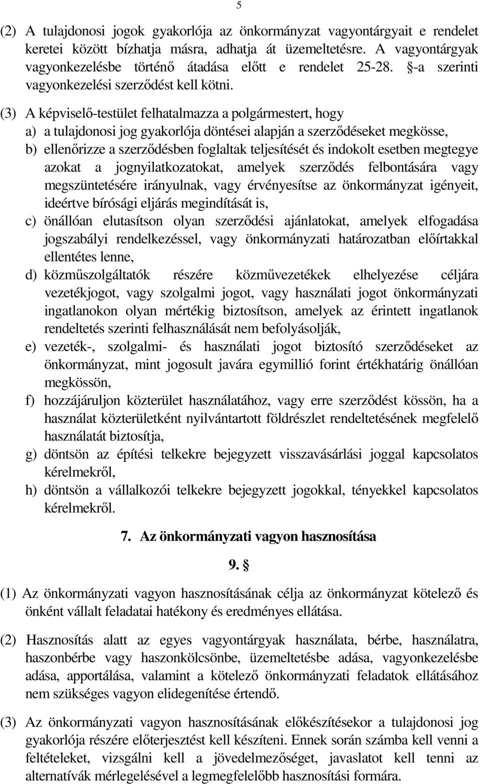 (3) A képviselő-testület felhatalmazza a polgármestert, hogy a) a tulajdonosi jog gyakorlója döntései alapján a szerződéseket megkösse, b) ellenőrizze a szerződésben foglaltak teljesítését és