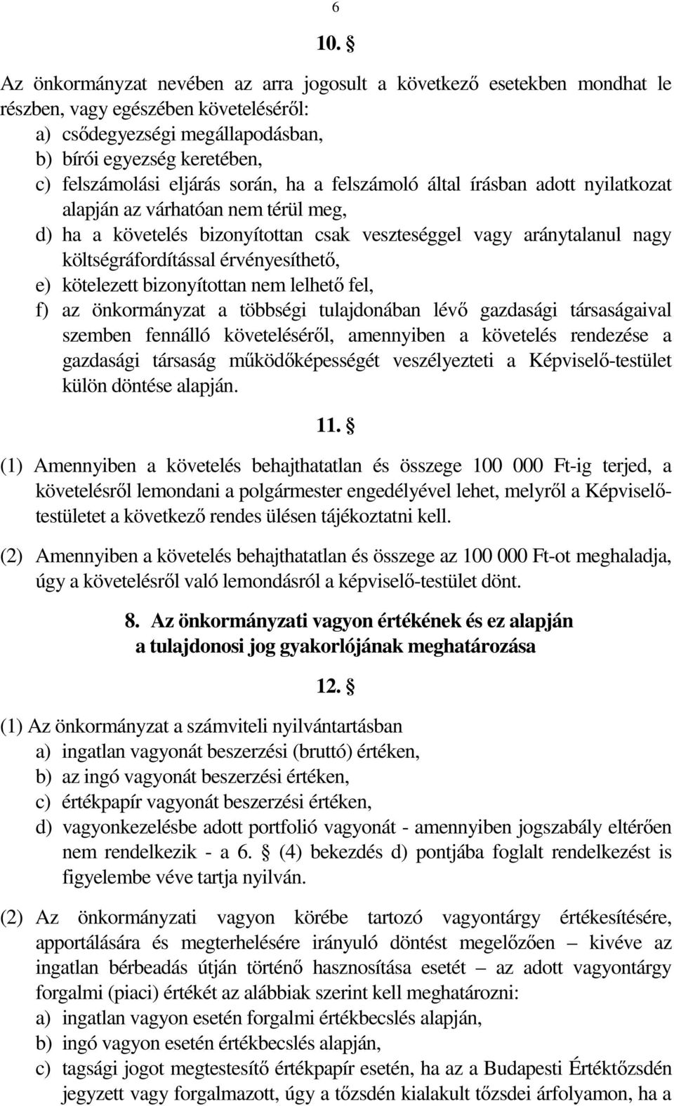 érvényesíthető, e) kötelezett bizonyítottan nem lelhető fel, f) az önkormányzat a többségi tulajdonában lévő gazdasági társaságaival szemben fennálló követeléséről, amennyiben a követelés rendezése a