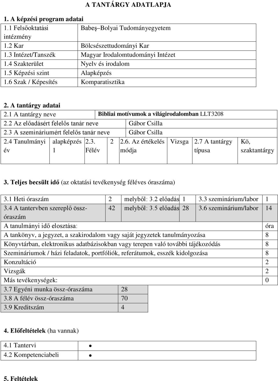 2 Az előadásért felelős tanár neve Gábor Csilla 2.3 A szemináriumért felelős tanár neve Gábor Csilla 2.4 Tanulmányi év alapképzés 1 2.3. Félév 2 2.6. Az értékelés módja Vizsga 2.