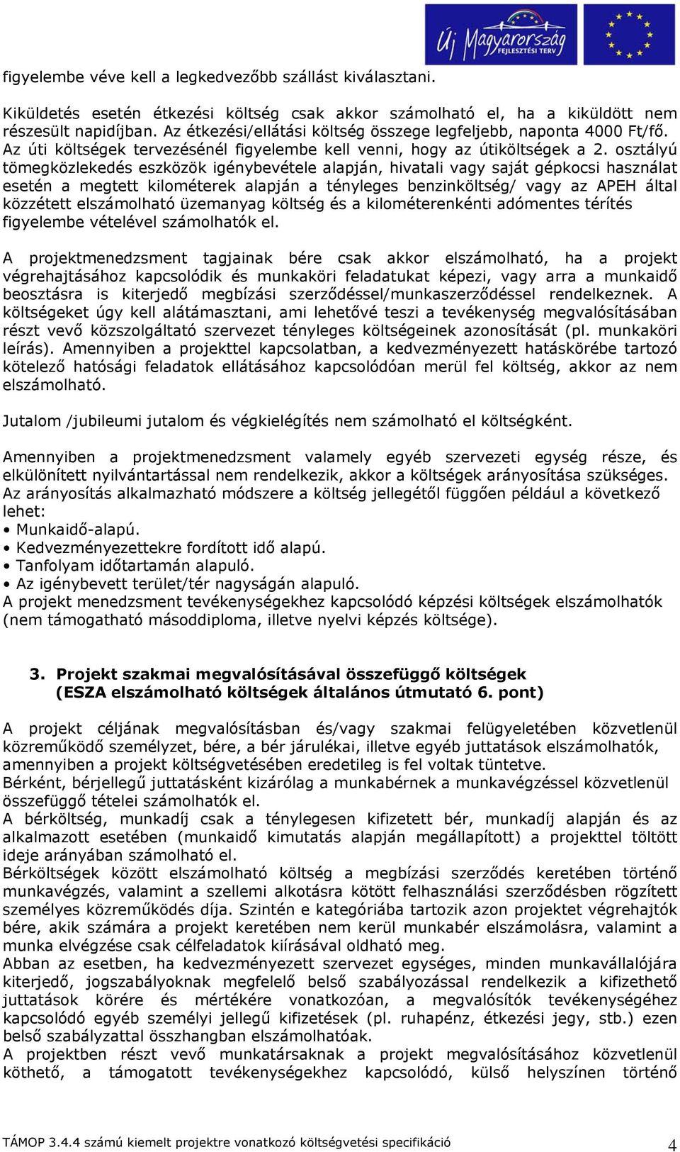 osztályú tömegközlekedés eszközök igénybevétele alapján, hivatali vagy saját gépkocsi használat esetén a megtett kilométerek alapján a tényleges benzinköltség/ vagy az APEH által közzétett