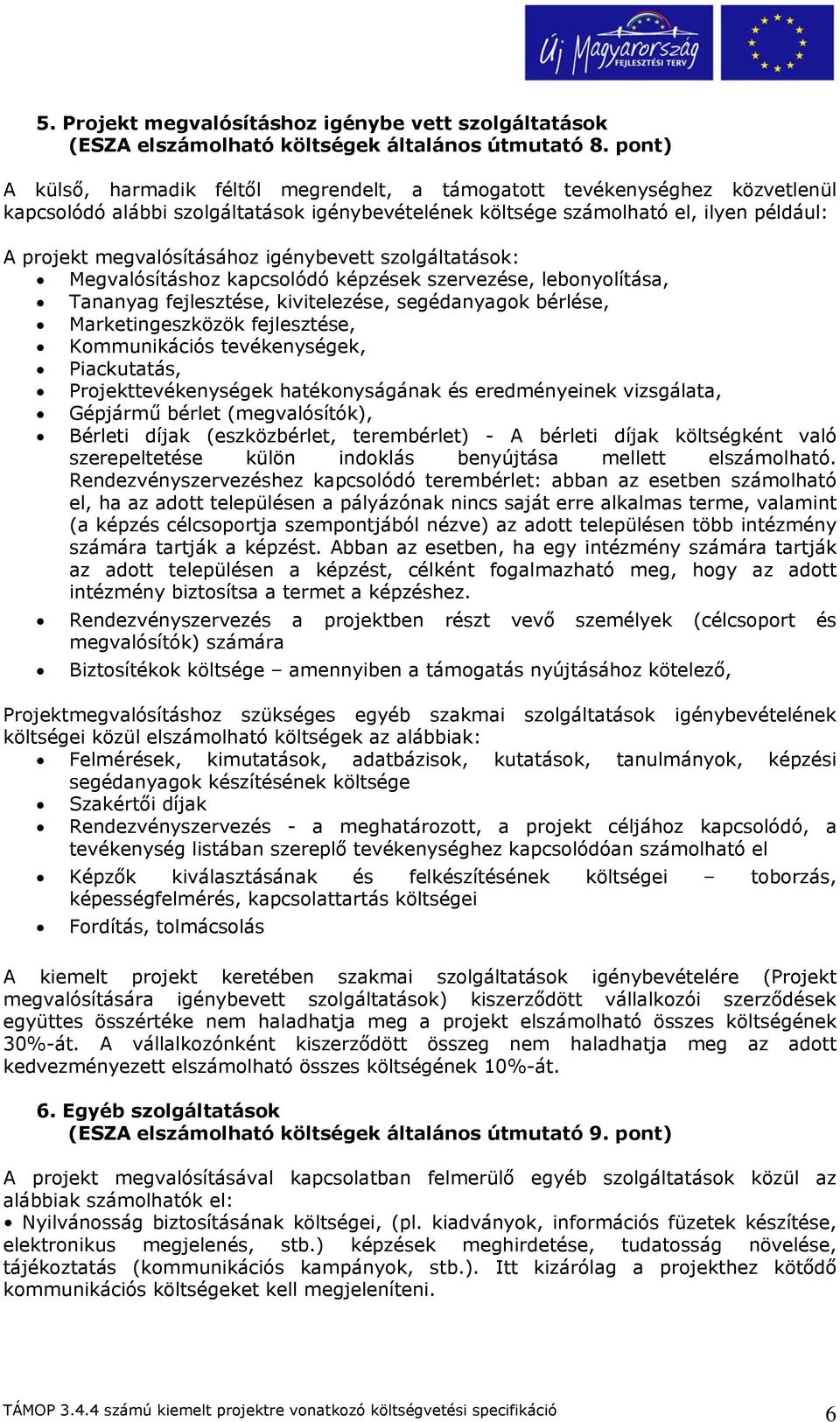 igénybevett szolgáltatások: Megvalósításhoz kapcsolódó képzések szervezése, lebonyolítása, Tananyag fejlesztése, kivitelezése, segédanyagok bérlése, Marketingeszközök fejlesztése, Kommunikációs