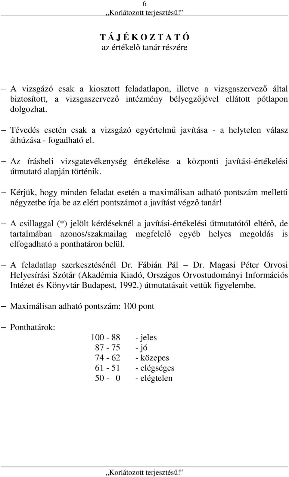 Az írásbeli vizsgatevékenység értékelése a központi javítási-értékelési útmutató alapján történik.