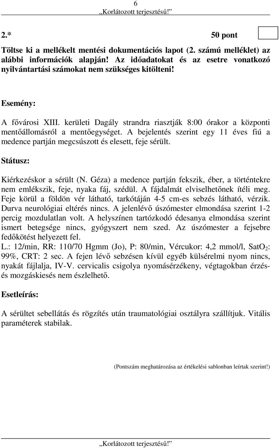 A bejelentés szerint egy 11 éves fiú a medence partján megcsúszott és elesett, feje sérült. Státusz: Kiérkezéskor a sérült (N.