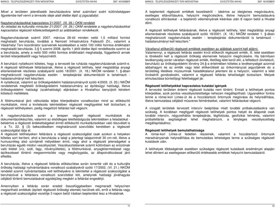 Nagyberuházásnak számít 2007. március 26-tól minden nettó 1,5 milliárd forintot meghaladó beruházás, továbbá a Nemzeti Infrastruktúra Fejlesztı Zrt.