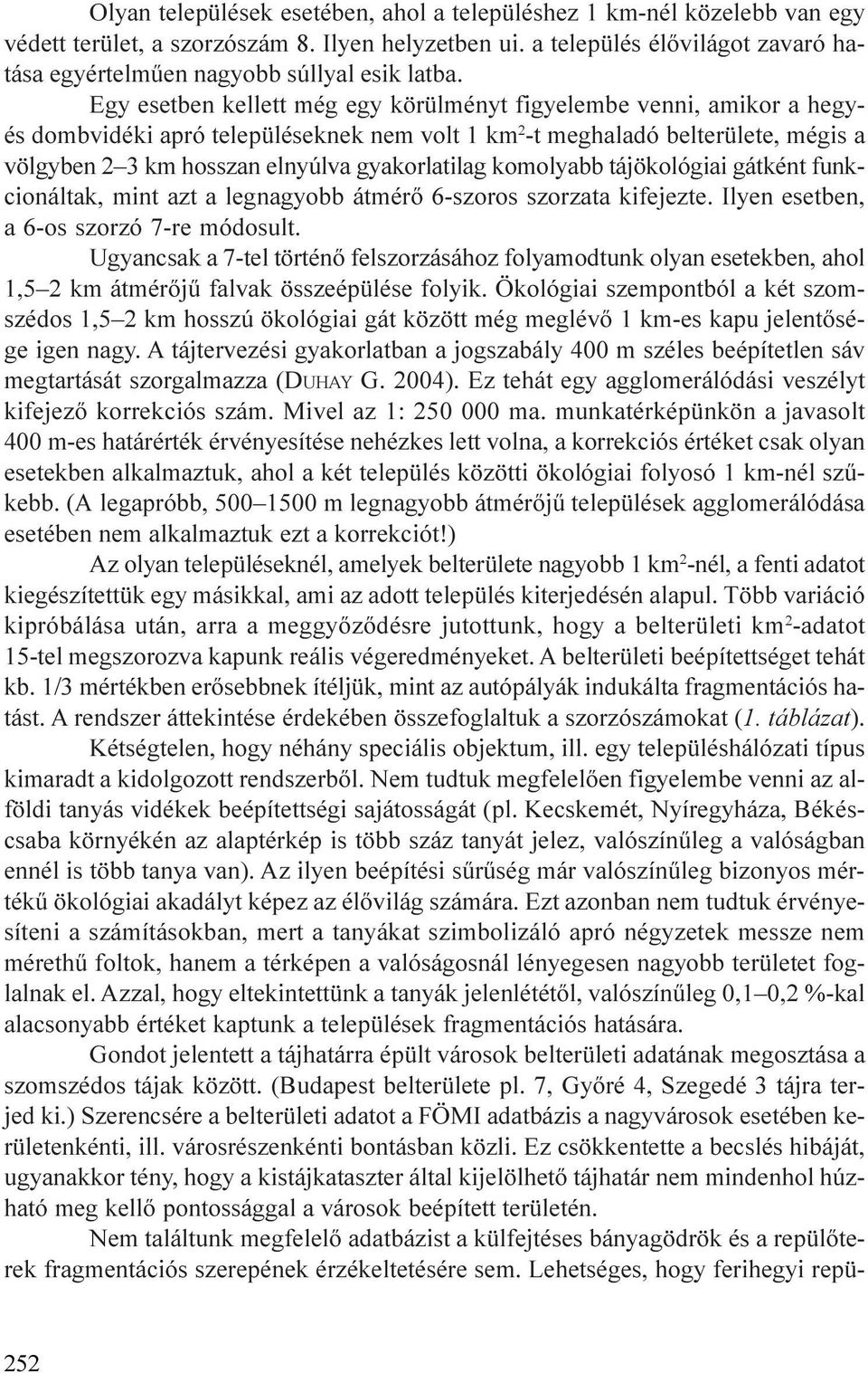 Egy esetben kellett még egy körülményt figyelembe venni, amikor a hegyés dombvidéki apró településeknek nem volt 1 km 2 -t meghaladó belterülete, mégis a völgyben 2 3 km hosszan elnyúlva