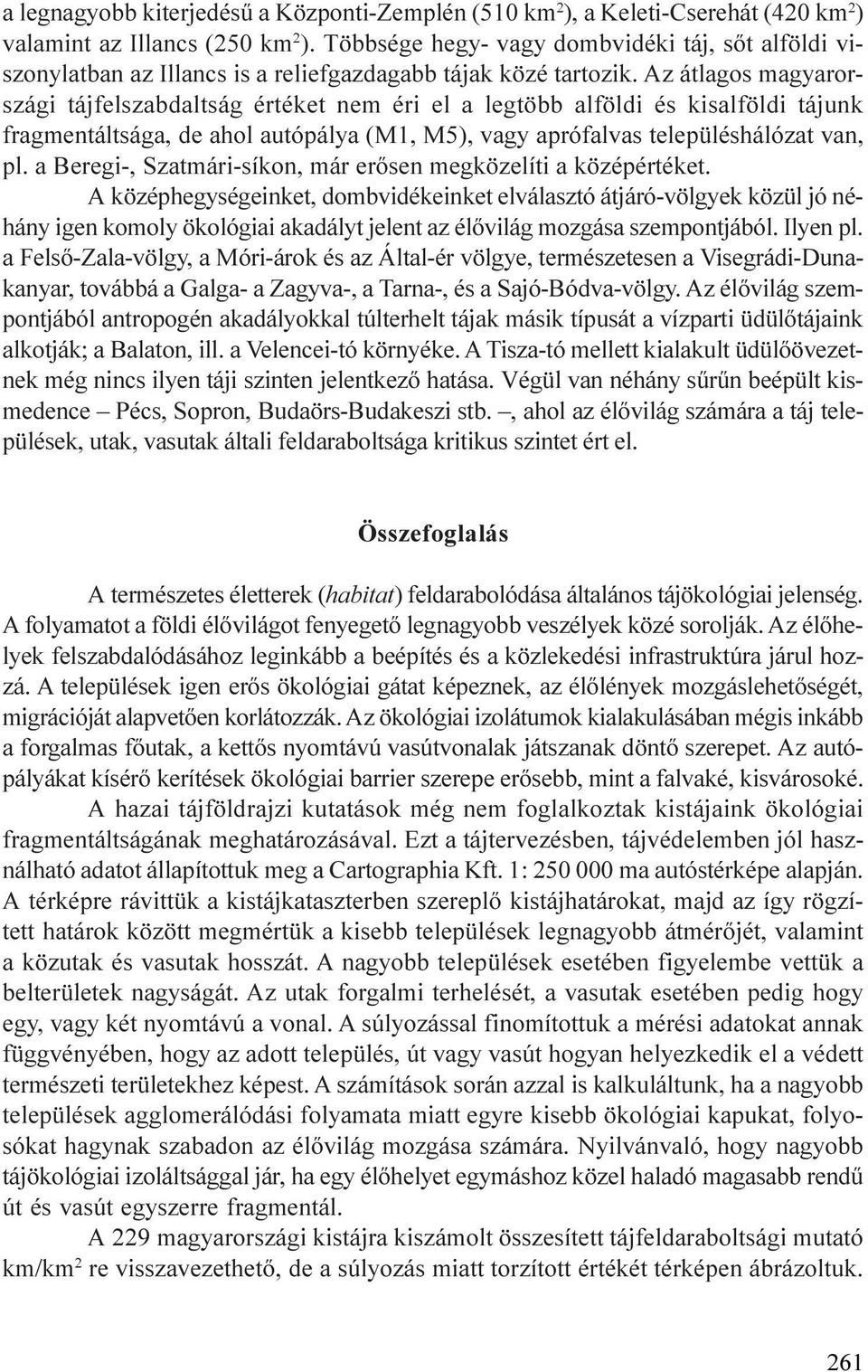 Az átlagos magyarországi tájfelszabdaltság értéket nem éri el a legtöbb alföldi és kisalföldi tájunk fragmentáltsága, de ahol autópálya (M1, M5), vagy aprófalvas településhálózat van, pl.