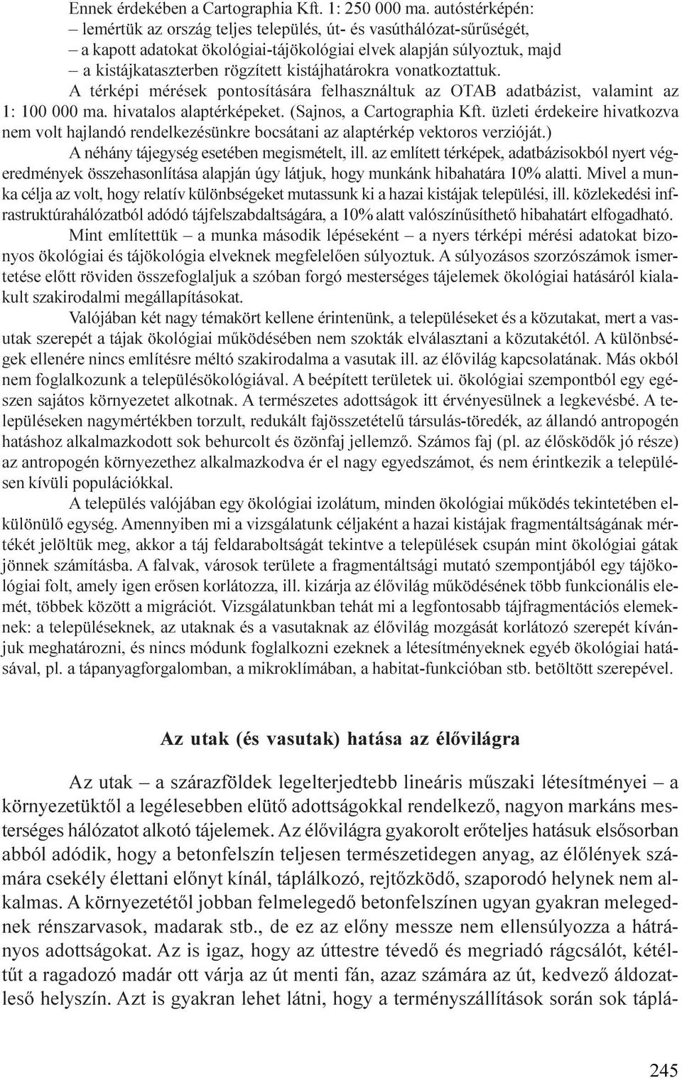 kistájhatárokra vonatkoztattuk. A térképi mérések pontosítására felhasználtuk az OTAB adatbázist, valamint az 1: 100 000 ma. hivatalos alaptérképeket. (Sajnos, a Cartographia Kft.