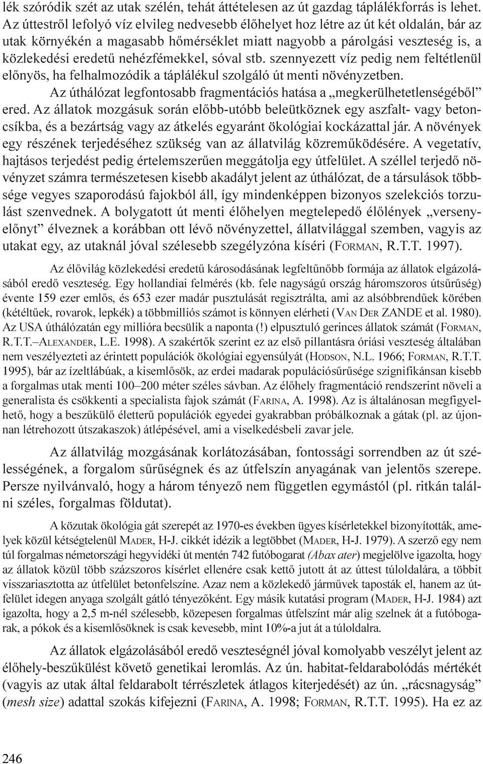 nehézfémekkel, sóval stb. szennyezett víz pedig nem feltétlenül elõnyös, ha felhalmozódik a táplálékul szolgáló út menti növényzetben.