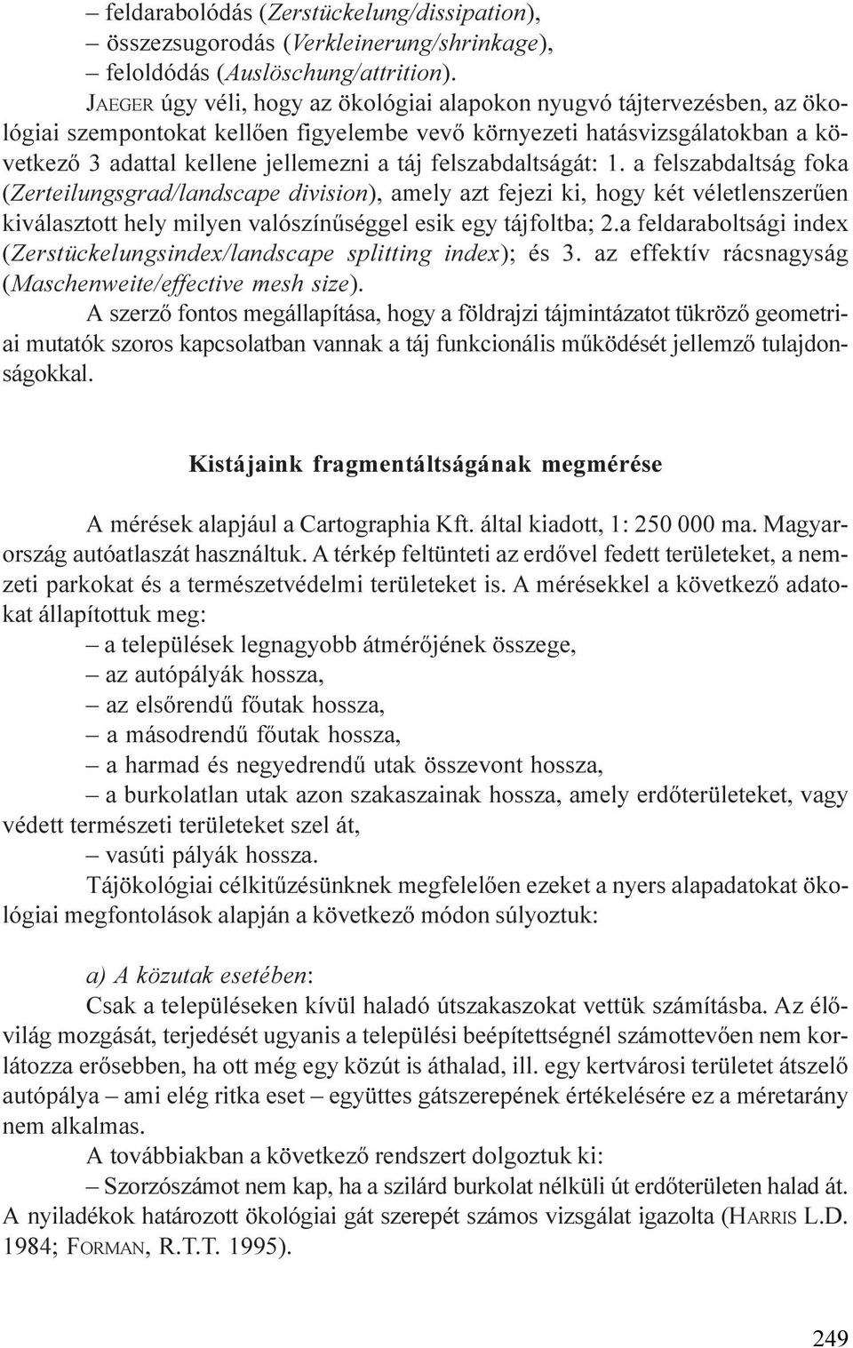 felszabdaltságát: 1. a felszabdaltság foka (Zerteilungsgrad/landscape division), amely azt fejezi ki, hogy két véletlenszerûen kiválasztott hely milyen valószínûséggel esik egy tájfoltba; 2.