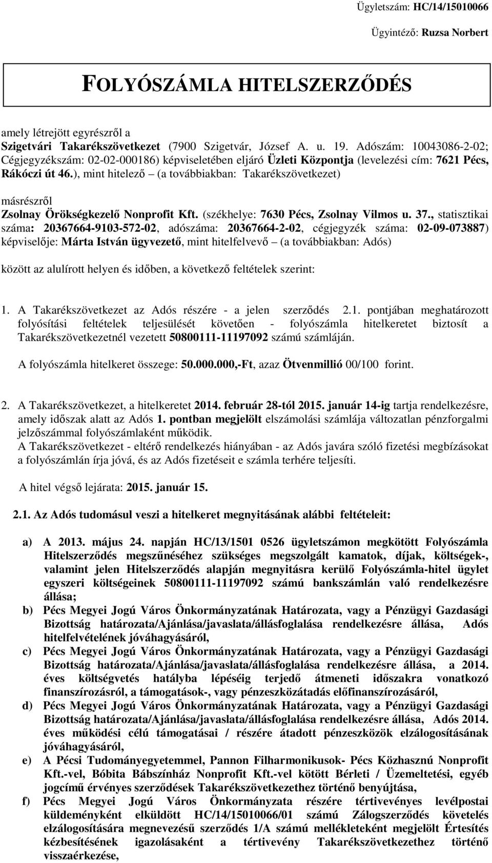 ), mint hitelező (a továbbiakban: Takarékszövetkezet) másrészről Zsolnay Örökségkezelő Nonprofit Kft. (székhelye: 7630 Pécs, Zsolnay Vilmos u. 37.