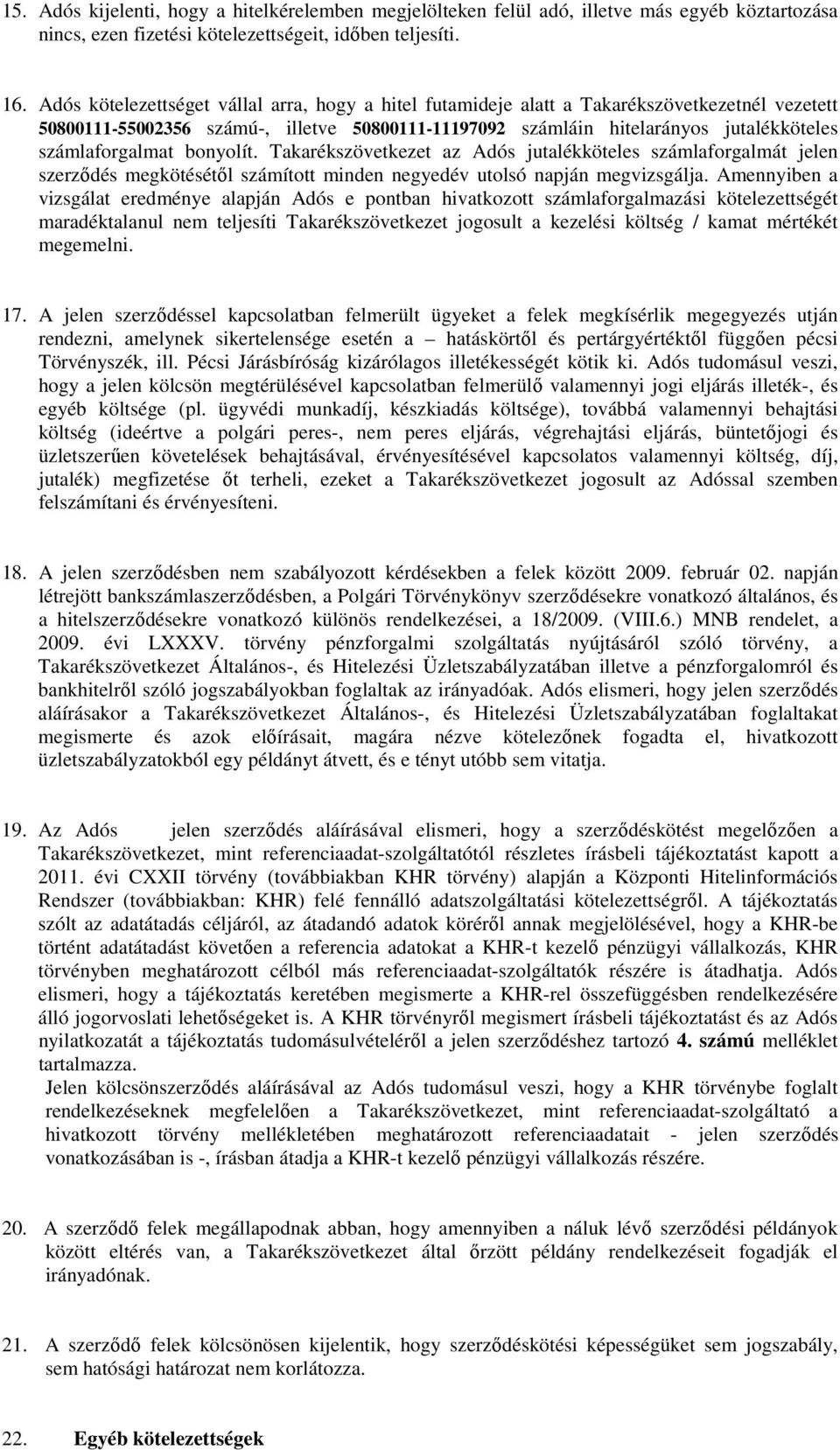 számlaforgalmat bonyolít. Takarékszövetkezet az Adós jutalékköteles számlaforgalmát jelen szerződés megkötésétől számított minden negyedév utolsó napján megvizsgálja.