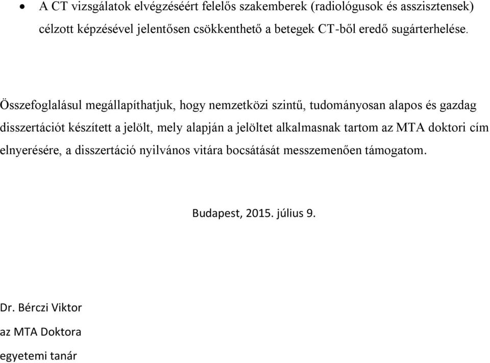 Összefoglalásul megállapíthatjuk, hogy nemzetközi szintű, tudományosan alapos és gazdag disszertációt készített a jelölt,