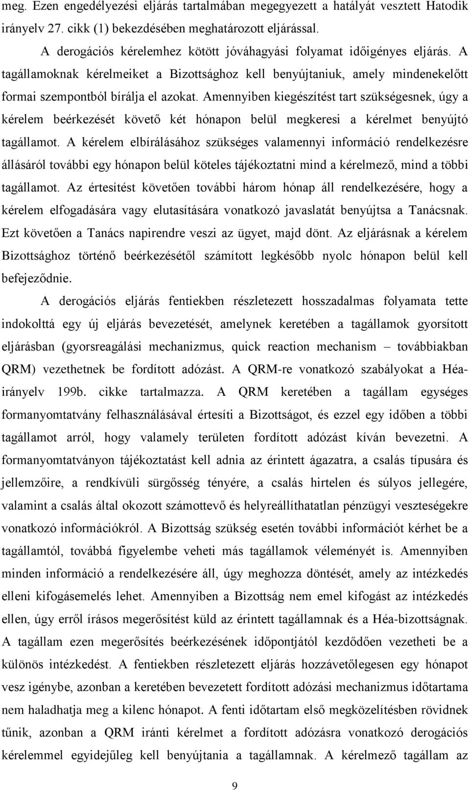 Amennyiben kiegészítést tart szükségesnek, úgy a kérelem beérkezését követő két hónapon belül megkeresi a kérelmet benyújtó tagállamot.