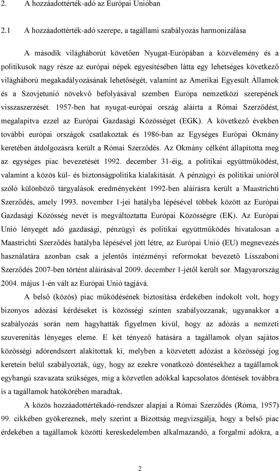 egy lehetséges következő világháború megakadályozásának lehetőségét, valamint az Amerikai Egyesült Államok és a Szovjetunió növekvő befolyásával szemben Európa nemzetközi szerepének visszaszerzését.