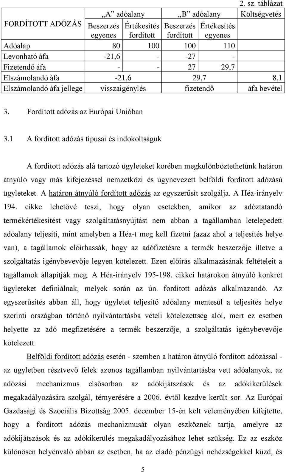 Fizetendő áfa - - 27 29,7 Elszámolandó áfa -21,6 29,7 8,1 Elszámolandó áfa jellege visszaigénylés fizetendő áfa bevétel 3. Fordított adózás az Európai Unióban 3.