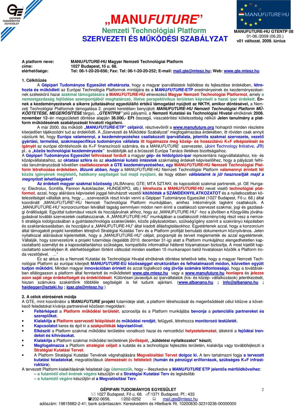 MANUFUTURE-ETP eredményeinek és kezdeményezéseinek széleskörű hazai szakmai támogatására a MANUFUTURE-HU elnevezésű Magyar ot, amely a nemzetgazdaság fejlődése szempontjából meghatározó, illetve