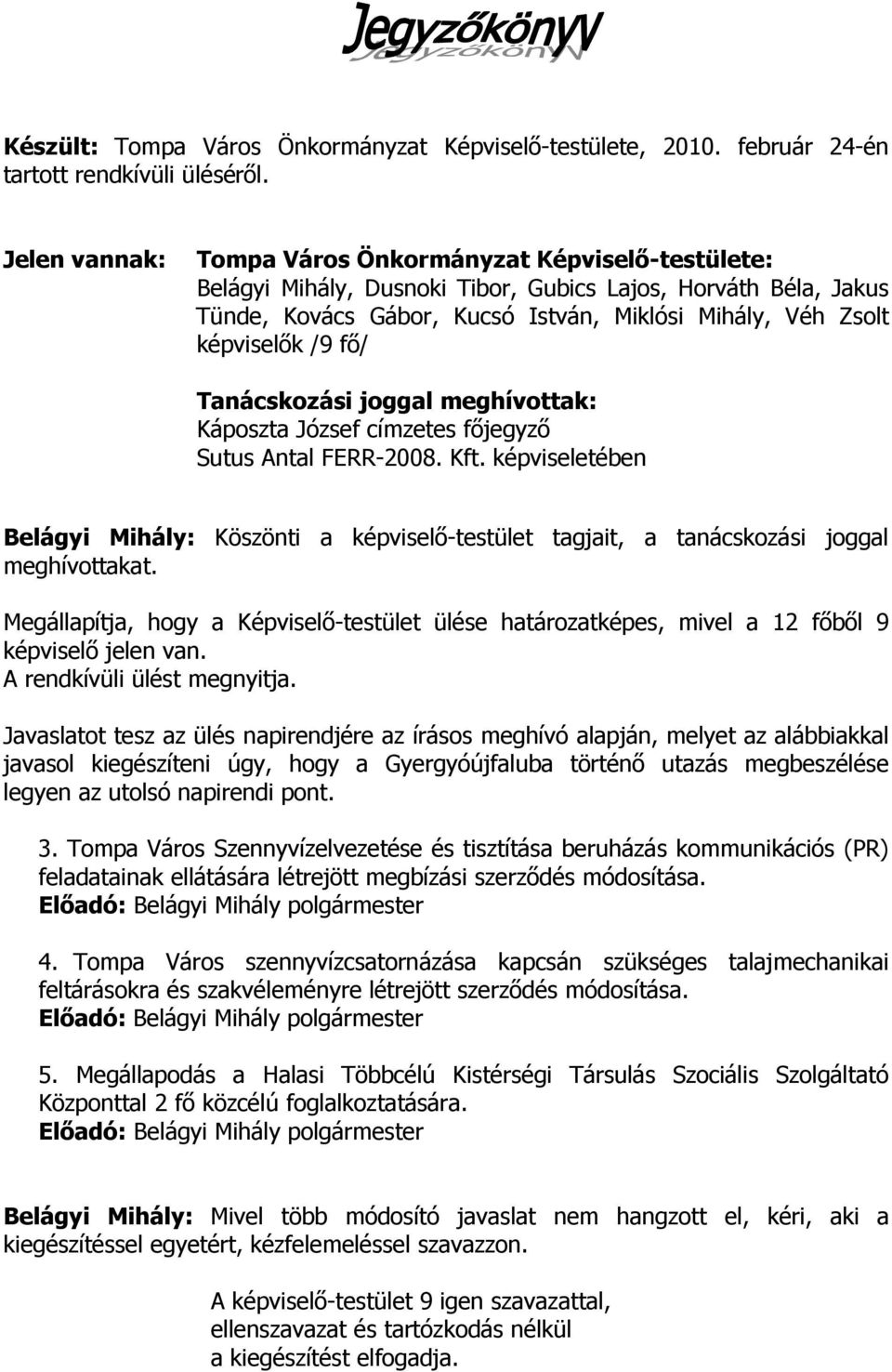 fő/ Tanácskozási joggal meghívottak: Káposzta József címzetes főjegyző Sutus Antal FERR-2008. Kft.