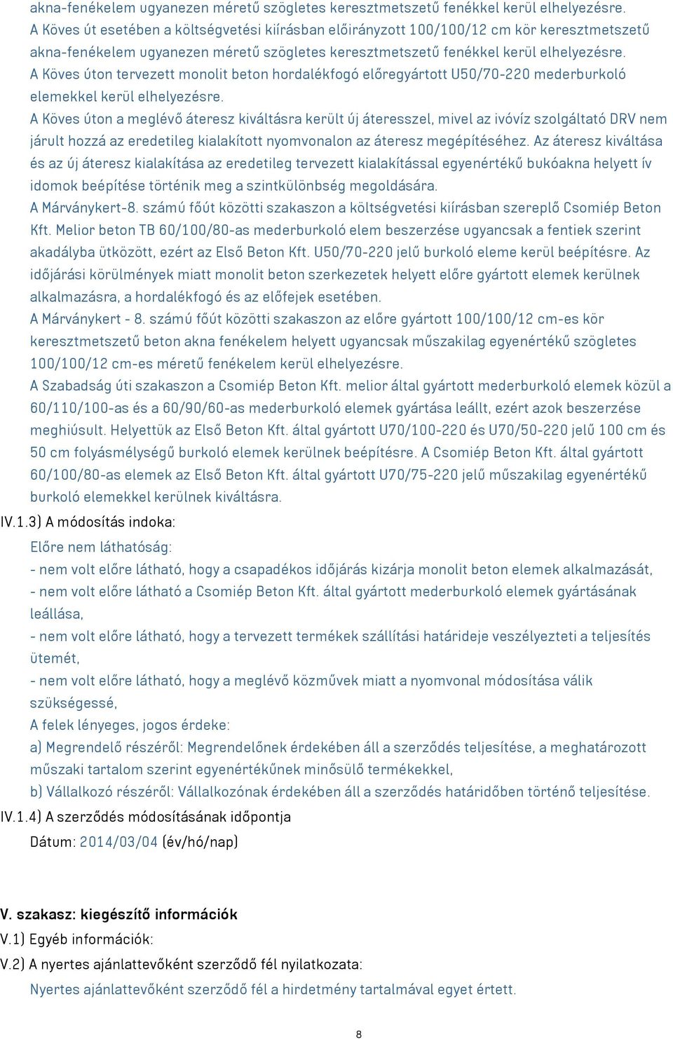 elhelyezésre. A Köves úton a meglévő áteresz kiváltásra került új áteresszel, mivel az ivóvíz szolgáltató DRV nem járult hozzá az eredetileg kialakított nyomvonalon az áteresz megépítéséhez.