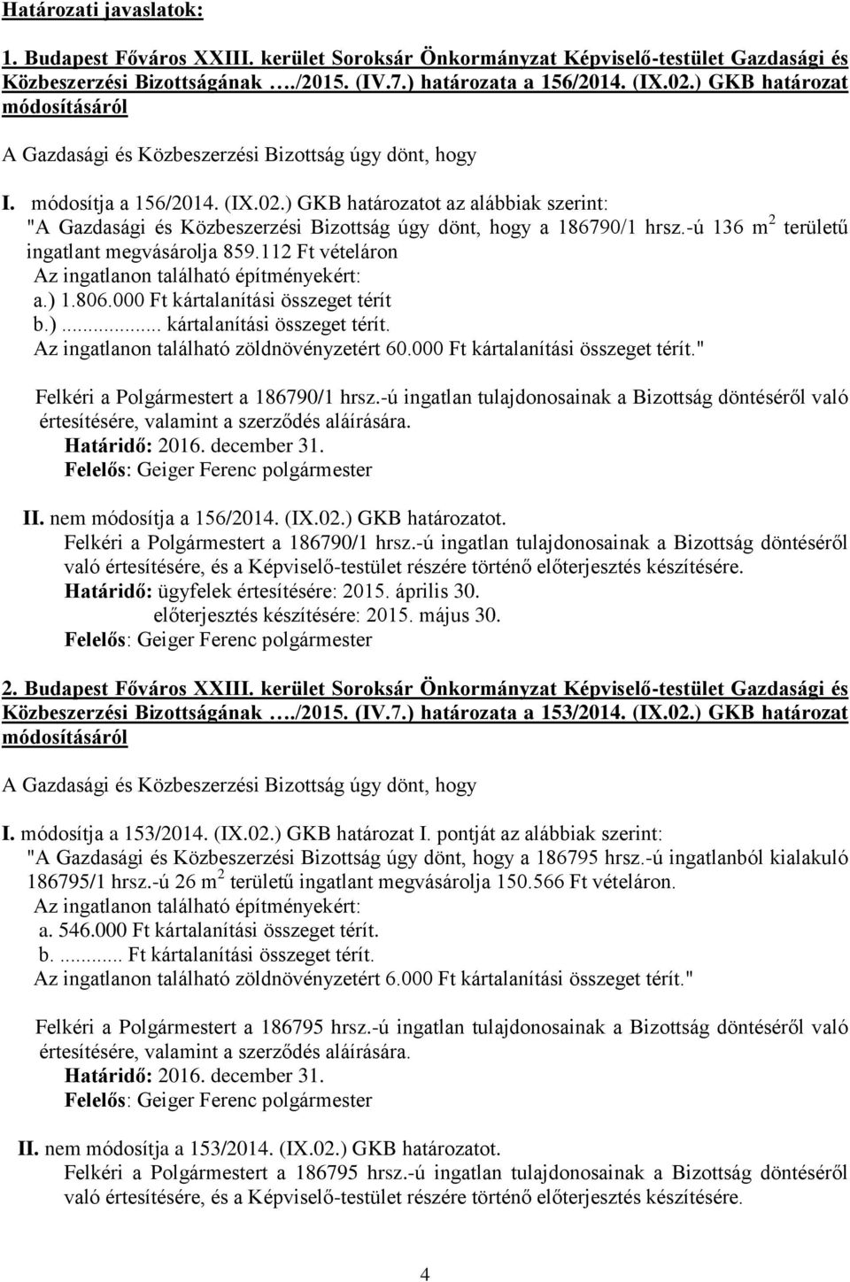 ) GKB határozatot az alábbiak szerint: "A Gazdasági és Közbeszerzési Bizottság úgy dönt, hogy a 186790/1 hrsz.-ú 136 m 2 területű ingatlant megvásárolja 859.