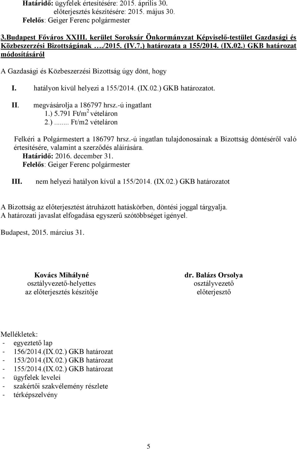 ) GKB határozat módosításáról A Gazdasági és Közbeszerzési Bizottság úgy dönt, hogy I. hatályon kívül helyezi a 155/2014. (IX.02.) GKB határozatot. II. megvásárolja a 186797 hrsz.-ú ingatlant 1.) 5.