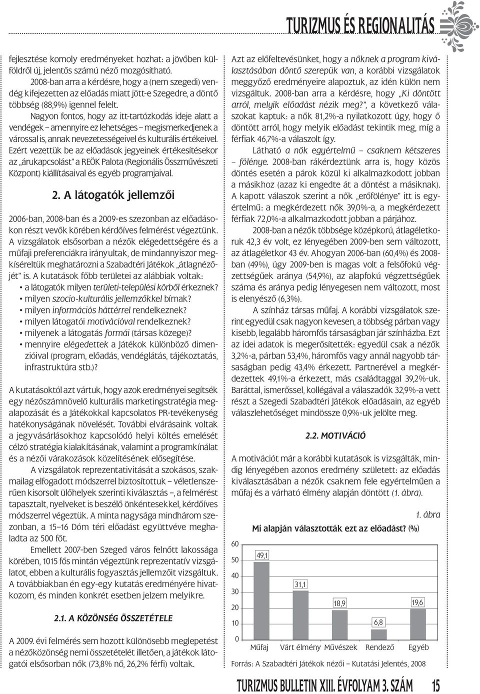 Nagyon fontos, hogy az itt-tartózkodás ideje alatt a vendégek amennyire ez lehetséges megismerkedjenek a várossal is, annak nevezetességeivel és kulturális értékeivel.