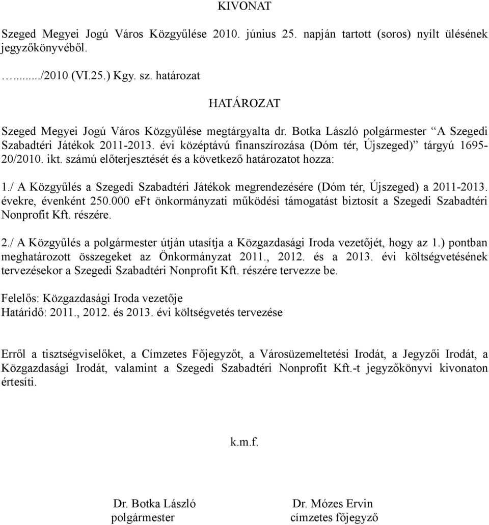 évi középtávú finanszírozása (Dóm tér, Újszeged) tárgyú 1695-20/2010. ikt. számú előterjesztését és a következő határozatot hozza: 1.