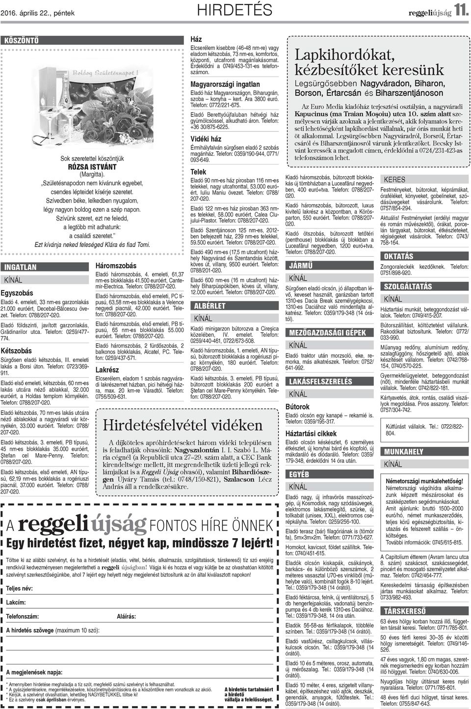 Eladó elsõ emeleti, kétszobás, 60 nm-es lakás utcára nézõ ablakkal, 32.000 euróért, a Holdas templom környékén. Telefon: 0788/207-020.