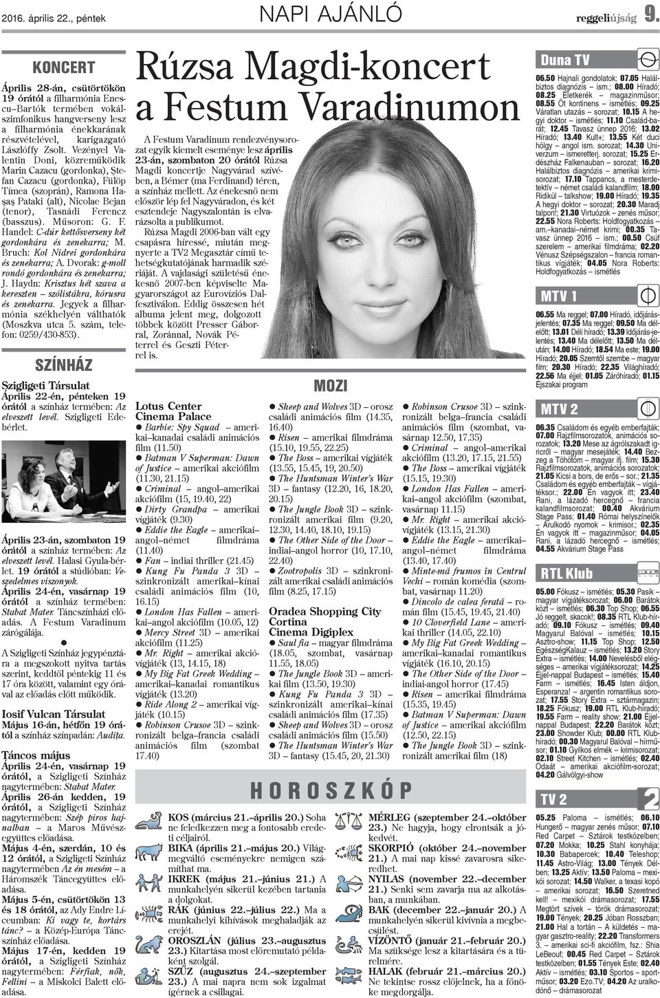 Vezényel Valentin Doni, közremûködik Marin Cazacu (gordonka), ªtefan Cazacu (gordonka), Fülöp Tímea (szoprán), Ramona Ha- ºaº Pataki (alt), Nicolae Bejan (tenor), Tasnádi Ferencz (basszus).