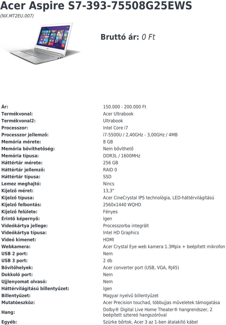 000 Ft Acer Ultrabook Ultrabook Intel Core i7 i7-5500u / 2,40GHz - 3,00GHz / 4MB 8 GB bővíthető DDR3L / 1600MHz 256 GB Háttértár jellemző: RAID 0 Háttértár típusa: Lemez meghajtó: SSD Nincs Kijelző