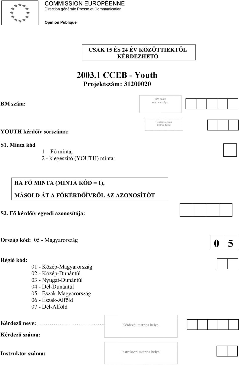 Minta kód 1 Fő minta, 2 - kiegészítő (YOUTH) minta: HA FŐ MINTA (MINTA KÓD = 1), MÁSOLD ÁT A FŐKÉRDŐÍVRŐL AZ AZONOSÍTÓT S2.