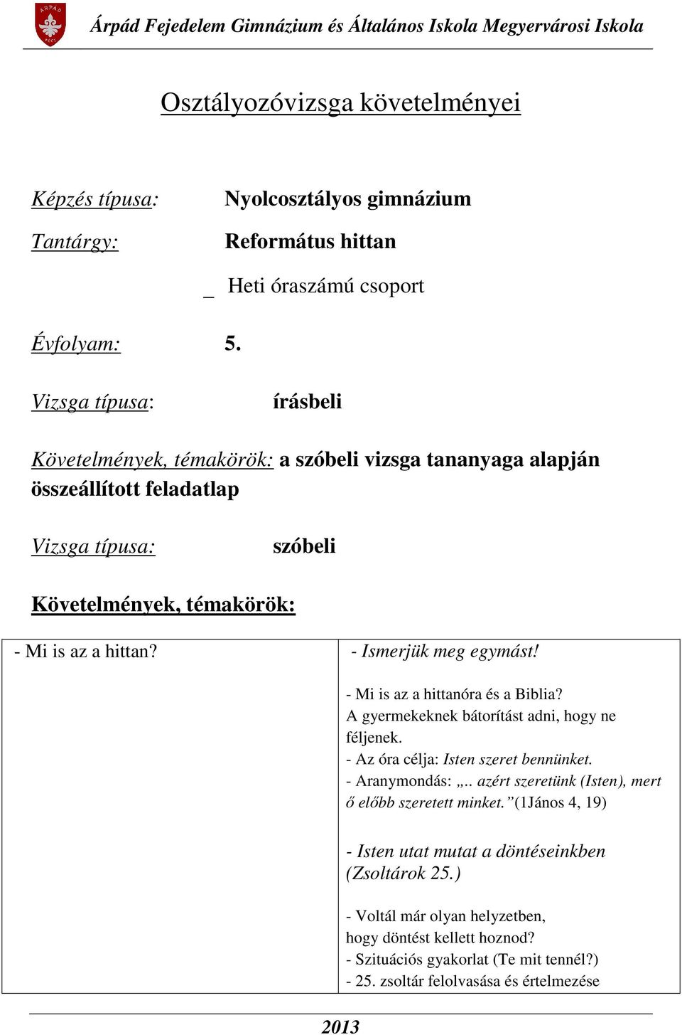 Mi is az a hittan? - Ismerjük meg egymást! - Mi is az a hittanóra és a Biblia? A gyermekeknek bátorítást adni, hogy ne féljenek. - Az óra célja: Isten szeret bennünket. - Aranymondás:.