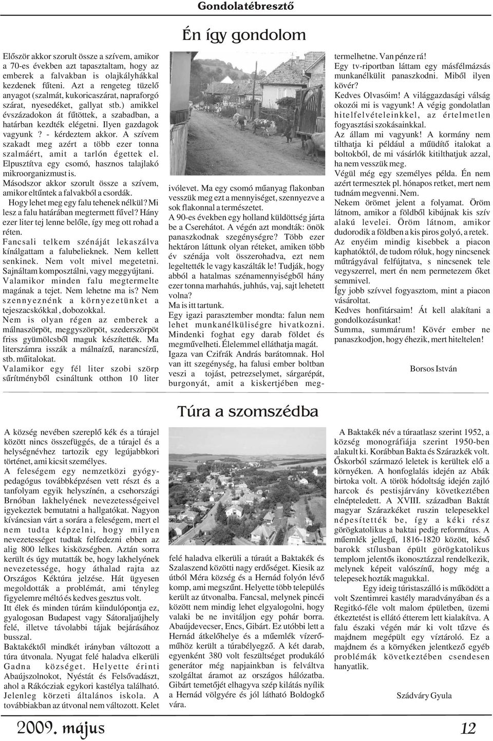 Azt a rengeteg tüzelõ kövér? anyagot (szalmát, kukoricaszárat, napraforgó Kedves Olvasóim! A világgazdasági válság szárat, nyesedéket, gallyat stb.) amikkel okozói mi is vagyunk!