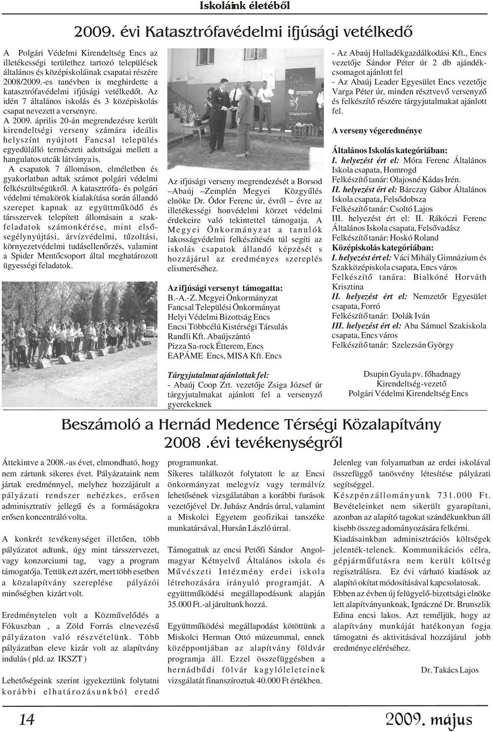fel. A verseny végeredménye Általános Iskolás kategóriában: I. helyezést ért el: Móra Ferenc Általános Iskola csapata, Homrogd Felkészítõ tanár: Olajosné Kádas Irén. II.