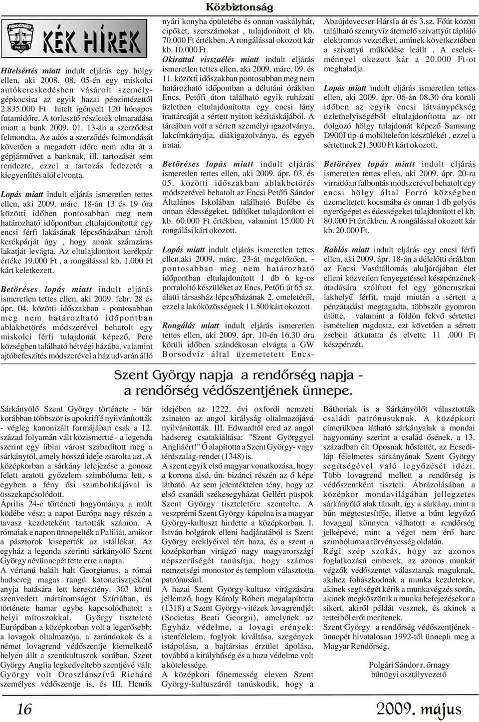 A cselek- Okirattal visszaélés miatt indult eljárás ménnyel okozott kár a 20.000 Ft-ot Hitelsértés miatt indult eljárás egy hölgy ismeretlen tettes ellen, aki 2009. márc. 09. és meghaladja.