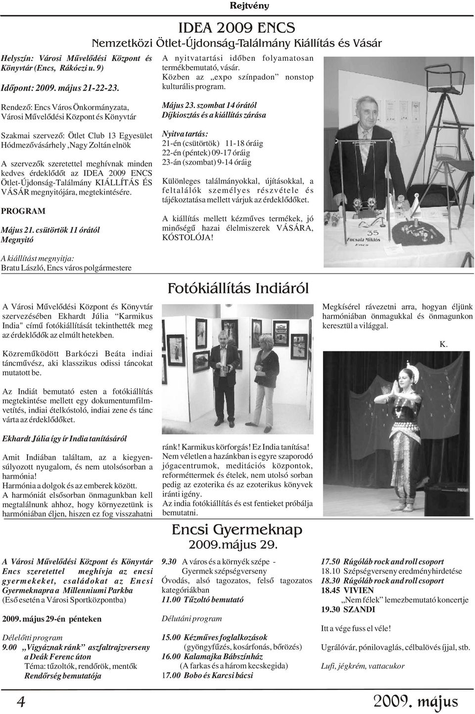 Rendezõ: Encs Város Önkormányzata, Városi Mûvelõdési Központ és Könyvtár Szakmai szervezõ: Ötlet Club 13 Egyesület Hódmezõvásárhely,Nagy Zoltán elnök A szervezõk szeretettel meghívnak minden Május 23.
