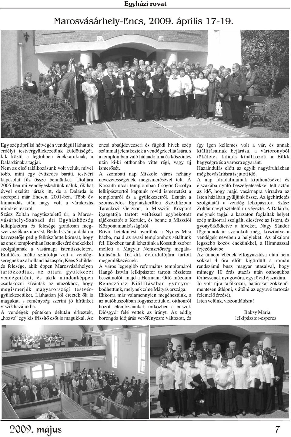 Nem az elsõ találkozásunk volt velük, mivel több, mint egy évtizedes baráti, testvéri kapcsolat fûz össze bennünket.