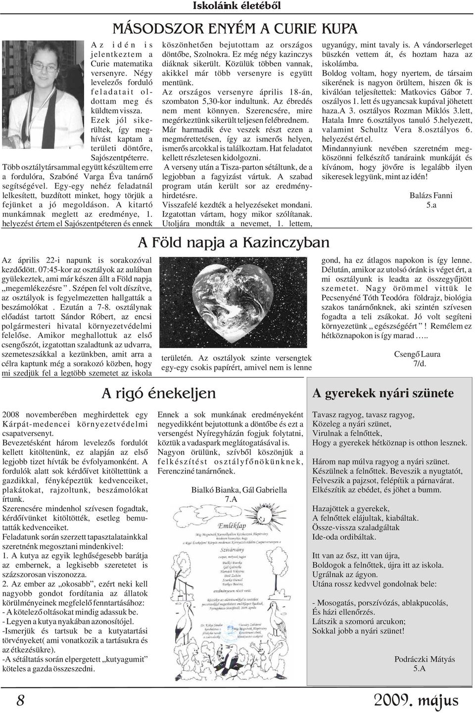 Négy akikkel már több versenyre is együtt Boldog voltam, hogy nyertem, de társaim levelezõs forduló mentünk.