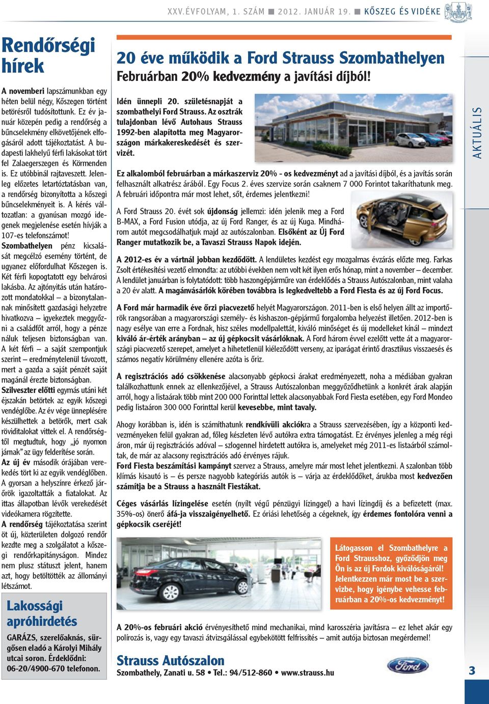 Ez utóbbinál rajtaveszett. Jelenleg előzetes letartóztatásban van, a rendőrség bizonyította a kőszegi bűncselekményeit is.