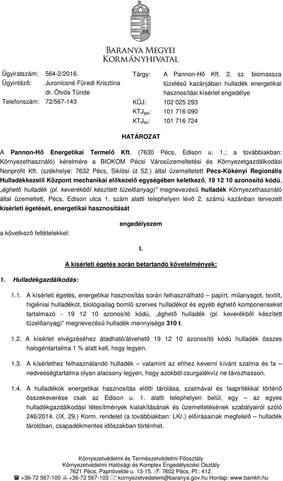 2 025 293 101 716 090 101 716 724 HATÁROZAT A Pannon-Hő Energetikai Termelő Kft. (7630 Pécs, Edison u. 1.; a továbbiakban: Környezethasználó) kérelmére a BIOKOM Pécsi Városüzemeltetési és Környezetgazdálkodási Nonprofit Kft.