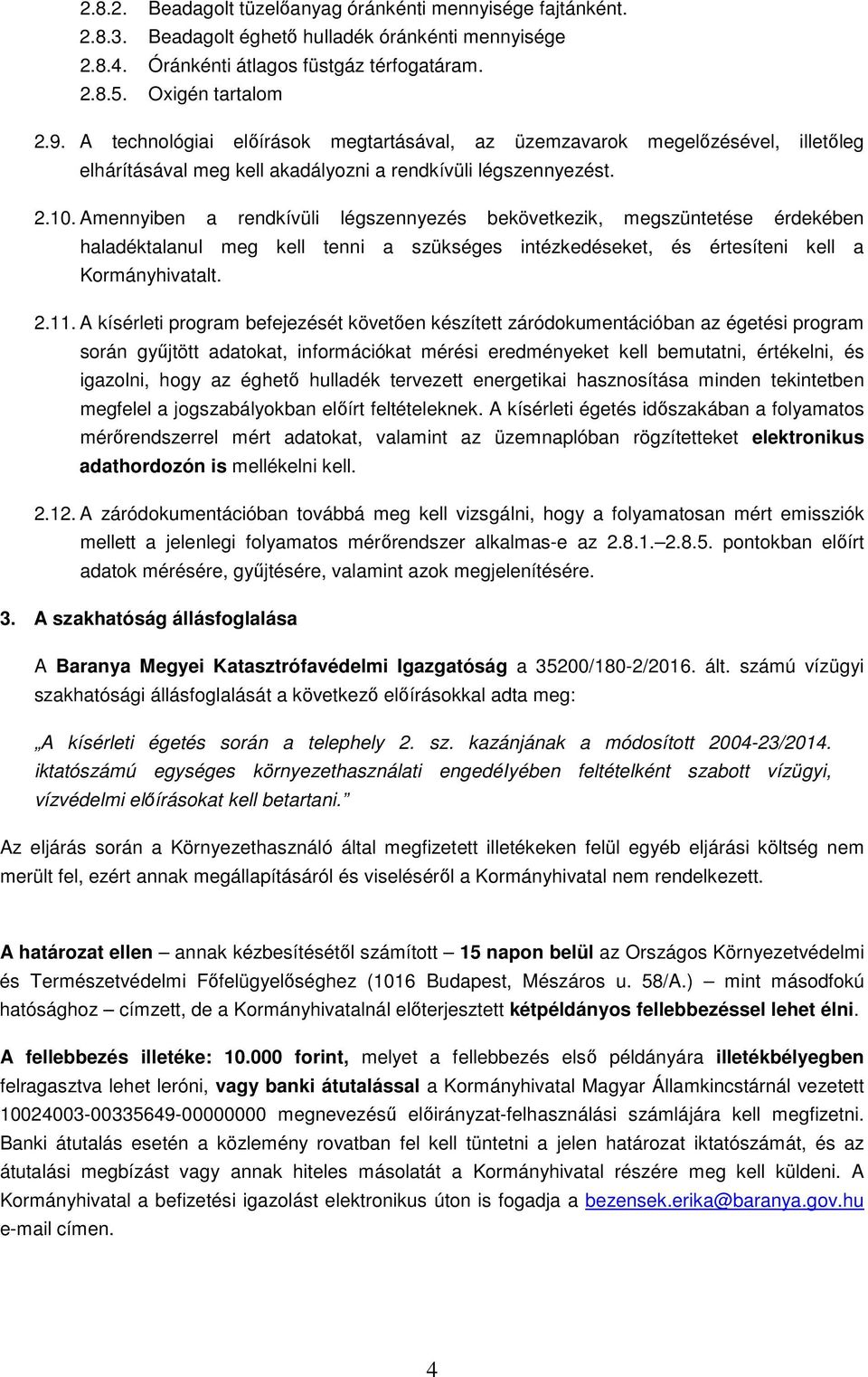 Amennyiben a rendkívüli légszennyezés bekövetkezik, megszüntetése érdekében haladéktalanul meg kell tenni a szükséges intézkedéseket, és értesíteni kell a Kormányhivatalt. 2.11.