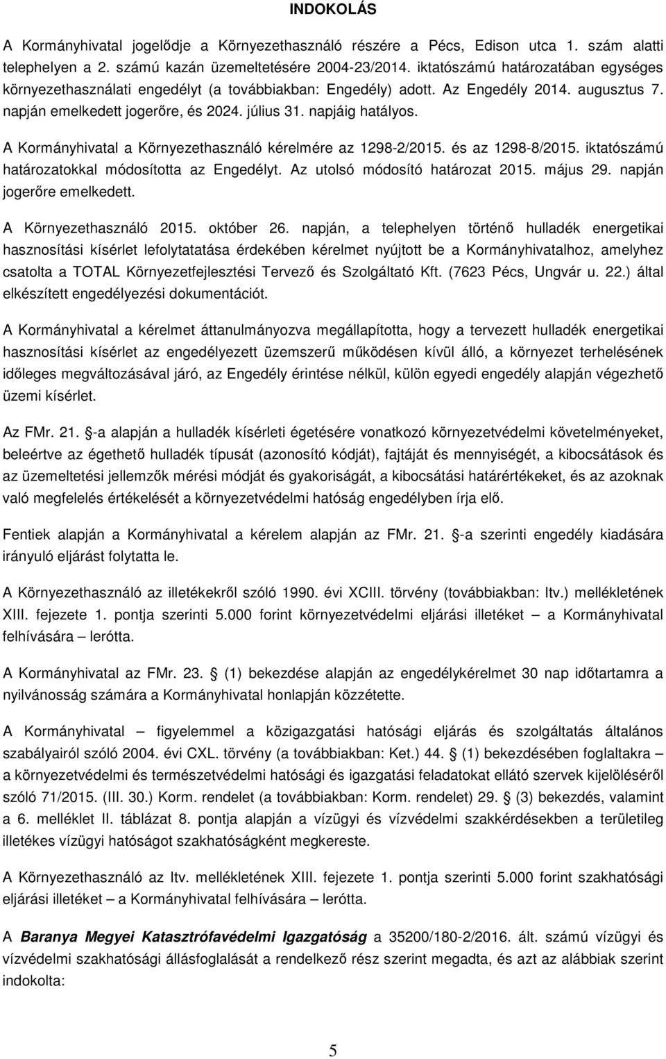 A Kormányhivatal a Környezethasználó kérelmére az 1298-2/2015. és az 1298-8/2015. iktatószámú határozatokkal módosította az Engedélyt. Az utolsó módosító határozat 2015. május 29.