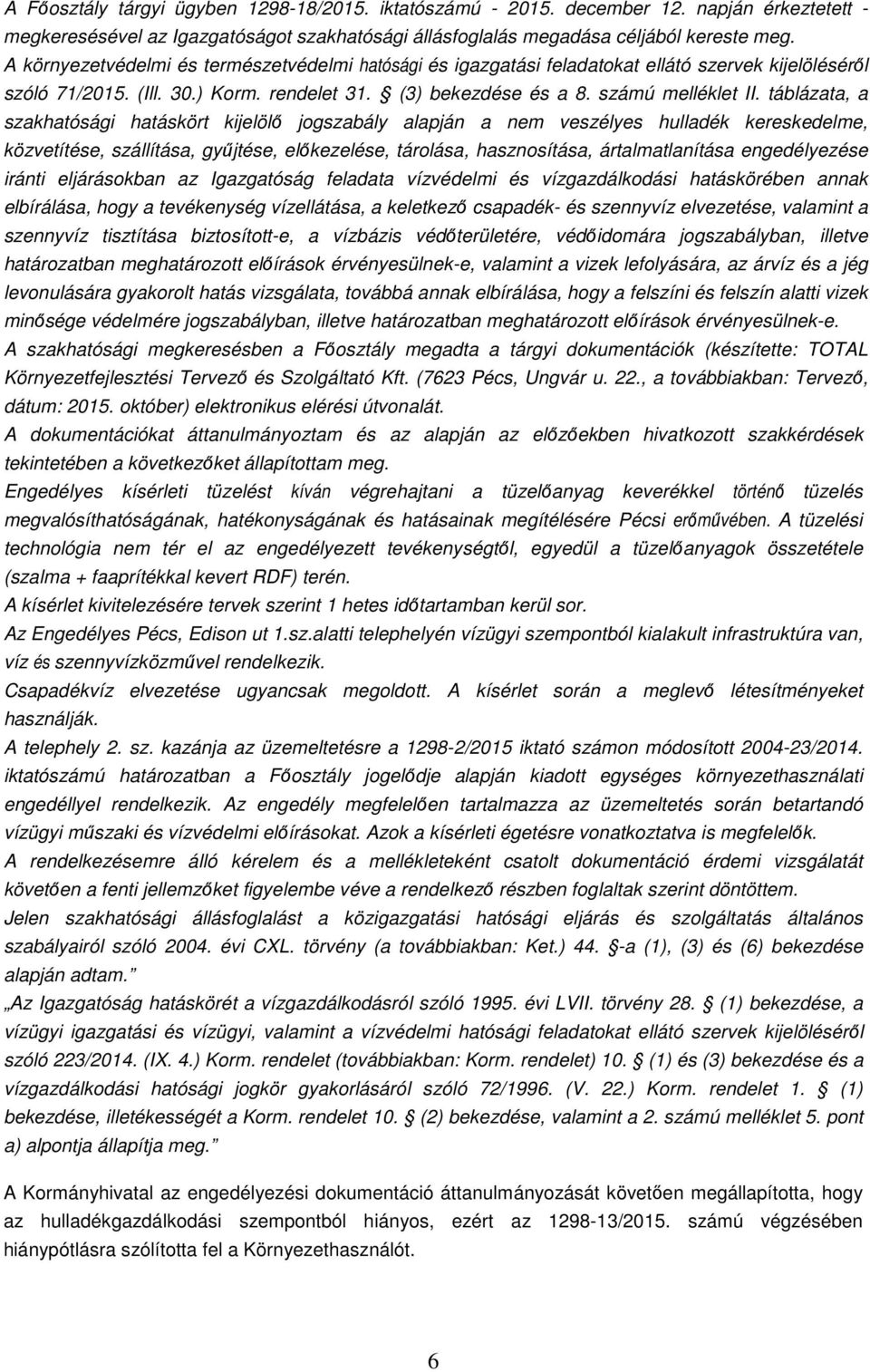 táblázata, a szakhatósági hatáskört kijelölő jogszabály alapján a nem veszélyes hulladék kereskedelme, közvetítése, szállítása, gyűjtése, előkezelése, tárolása, hasznosítása, ártalmatlanítása